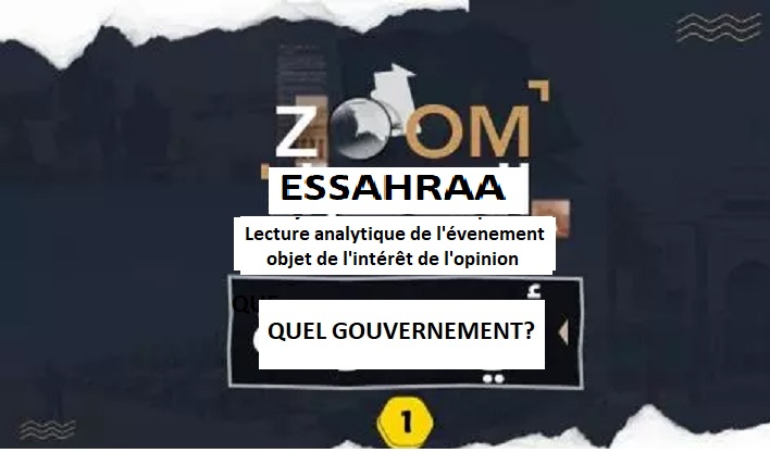 ZOOM ESSAHRAA : QUEL GOUVERNEMENT PROFILE A L'HORIZON ?