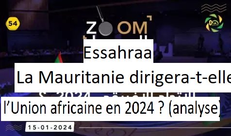 Zoom Essahraa... La Mauritanie dirigera-t-elle l’Union africaine en 2024 ? (analyse)