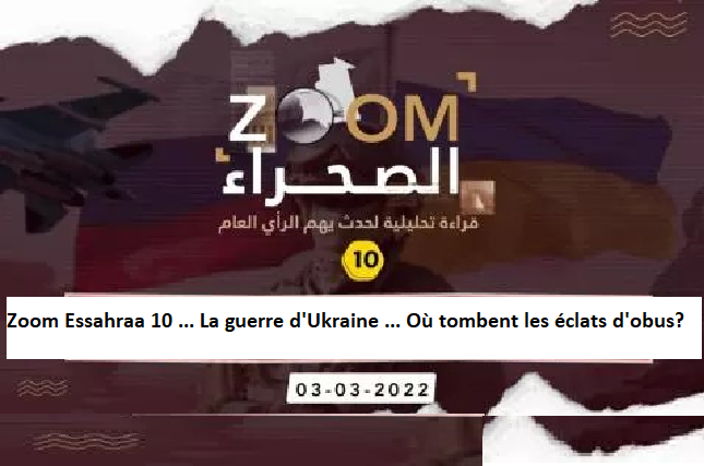 Zoom Essahraa (10) .. La guerre d'Ukraine .. Où tombent les éclats d'obus ?